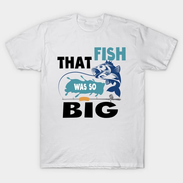 That Fish Was So Big T-Shirt by bsn